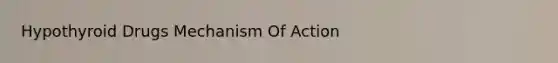 Hypothyroid Drugs Mechanism Of Action