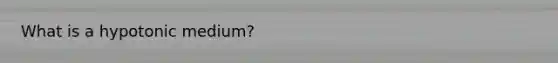 What is a hypotonic medium?