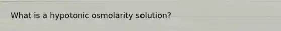 What is a hypotonic osmolarity solution?