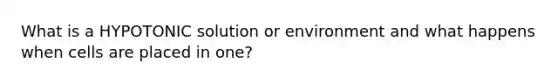 What is a HYPOTONIC solution or environment and what happens when cells are placed in one?