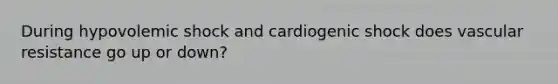 During hypovolemic shock and cardiogenic shock does vascular resistance go up or down?