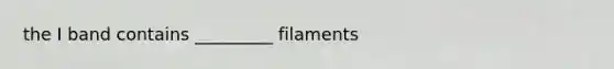 the I band contains _________ filaments