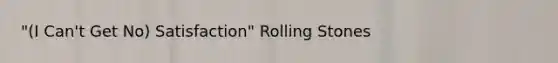 "(I Can't Get No) Satisfaction" Rolling Stones