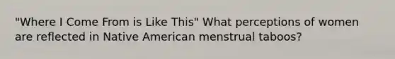 "Where I Come From is Like This" What perceptions of women are reflected in Native American menstrual taboos?