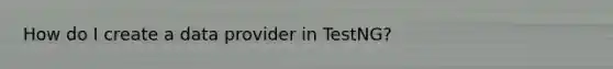 How do I create a data provider in TestNG?