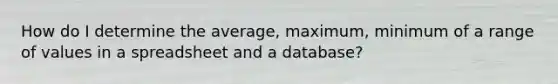 How do I determine the average, maximum, minimum of a range of values in a spreadsheet and a database?