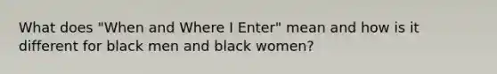 What does "When and Where I Enter" mean and how is it different for black men and black women?