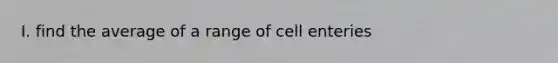 I. find the average of a range of cell enteries