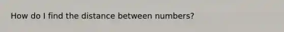 How do I find the distance between numbers?