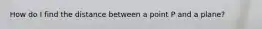 How do I find the distance between a point P and a plane?
