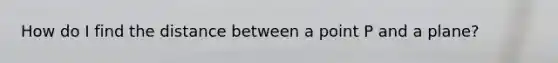 How do I find the distance between a point P and a plane?