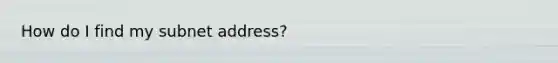 How do I find my subnet address?