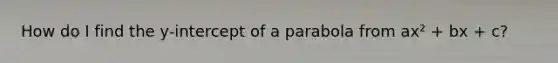 How do I find the y-intercept of a parabola from ax² + bx + c?