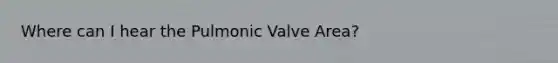 Where can I hear the Pulmonic Valve Area?