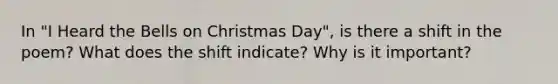 In "I Heard the Bells on Christmas Day", is there a shift in the poem? What does the shift indicate? Why is it important?