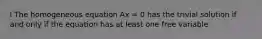 I The homogeneous equation Ax = 0 has the trivial solution if and only if the equation has at least one free variable.