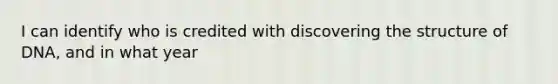 I can identify who is credited with discovering the structure of DNA, and in what year