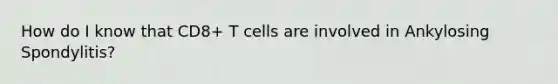 How do I know that CD8+ T cells are involved in Ankylosing Spondylitis?