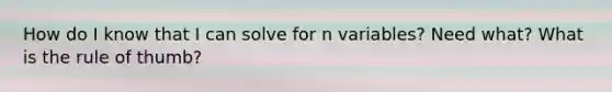 How do I know that I can solve for n variables? Need what? What is the rule of thumb?