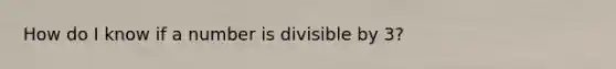 How do I know if a number is divisible by 3?