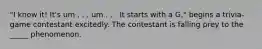 "I know it! It's um . . . um . . . It starts with a G," begins a trivia-game contestant excitedly. The contestant is falling prey to the _____ phenomenon.