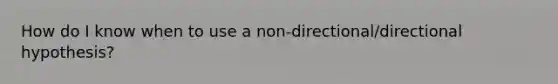 How do I know when to use a non-directional/directional hypothesis?