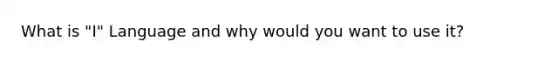 What is "I" Language and why would you want to use it?