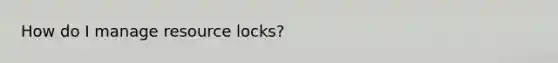 How do I manage resource locks?