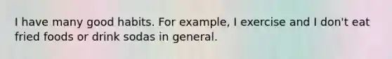 I have many good habits. For example, I exercise and I don't eat fried foods or drink sodas in general.