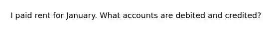 I paid rent for January. What accounts are debited and credited?