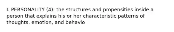 I. PERSONALITY (4): the structures and propensities inside a person that explains his or her characteristic patterns of thoughts, emotion, and behavio