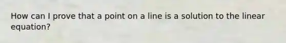 How can I prove that a point on a line is a solution to the linear equation?