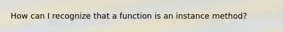 How can I recognize that a function is an instance method?