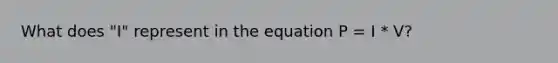 What does "I" represent in the equation P = I * V?