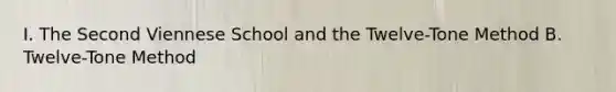 I. The Second Viennese School and the Twelve-Tone Method B. Twelve-Tone Method