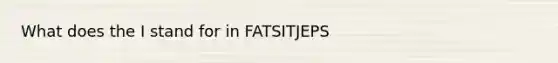 What does the I stand for in FATSITJEPS