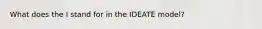 What does the I stand for in the IDEATE model?