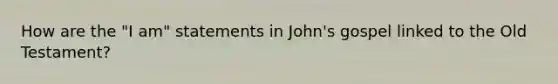 How are the "I am" statements in John's gospel linked to the Old Testament?