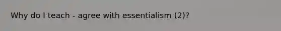 Why do I teach - agree with essentialism (2)?