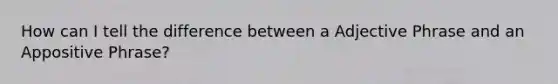 How can I tell the difference between a Adjective Phrase and an Appositive Phrase?