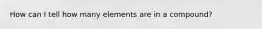 How can I tell how many elements are in a compound?