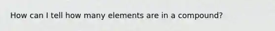 How can I tell how many elements are in a compound?