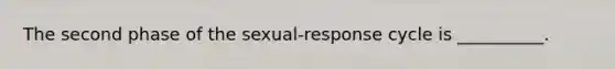 The second phase of the sexual-response cycle is __________.