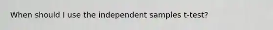 When should I use the independent samples t-test?