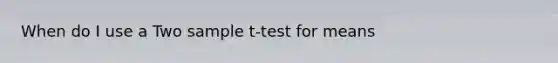 When do I use a Two sample t-test for means