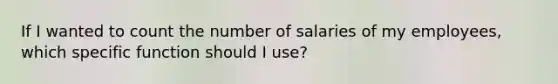 If I wanted to count the number of salaries of my employees, which specific function should I use?