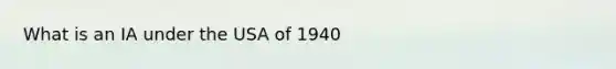 What is an IA under the USA of 1940