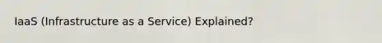 IaaS (Infrastructure as a Service) Explained?