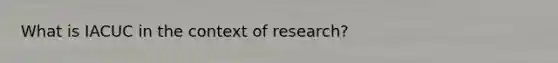 What is IACUC in the context of research?