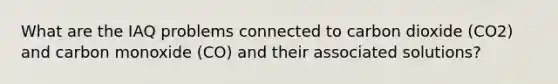 What are the IAQ problems connected to carbon dioxide (CO2) and carbon monoxide (CO) and their associated solutions?